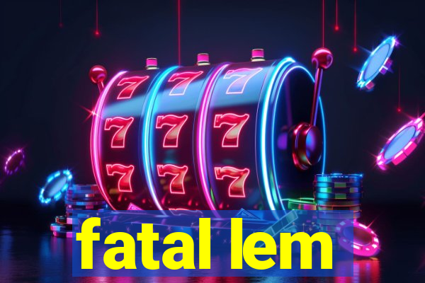 fatal lem